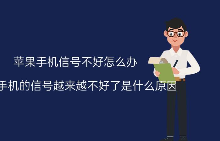 苹果手机信号不好怎么办 苹果手机的信号越来越不好了是什么原因？